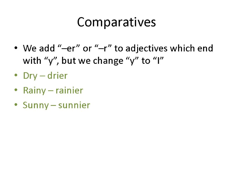 Comparatives We add “–er” or “–r” to adjectives which end with “y”, but we